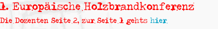 1. Europäische Holzbrandkonferenz Die Dozenten Seite 2, zur Sei